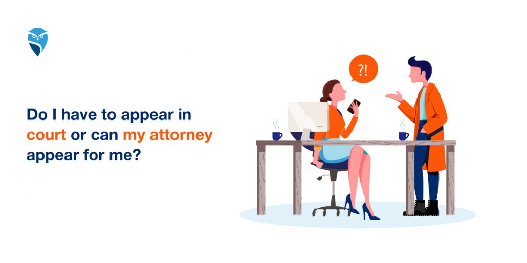 Do I Have to Appear in Court or Can My Attorney Appear for Me?