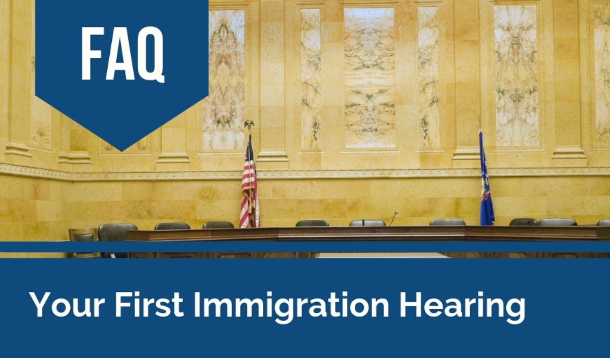Your First Immigration Hearing FAQs