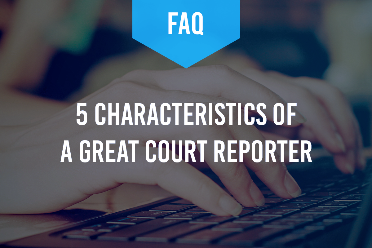 5 Characteristics of a Great Court Reporter Appearance Attorney