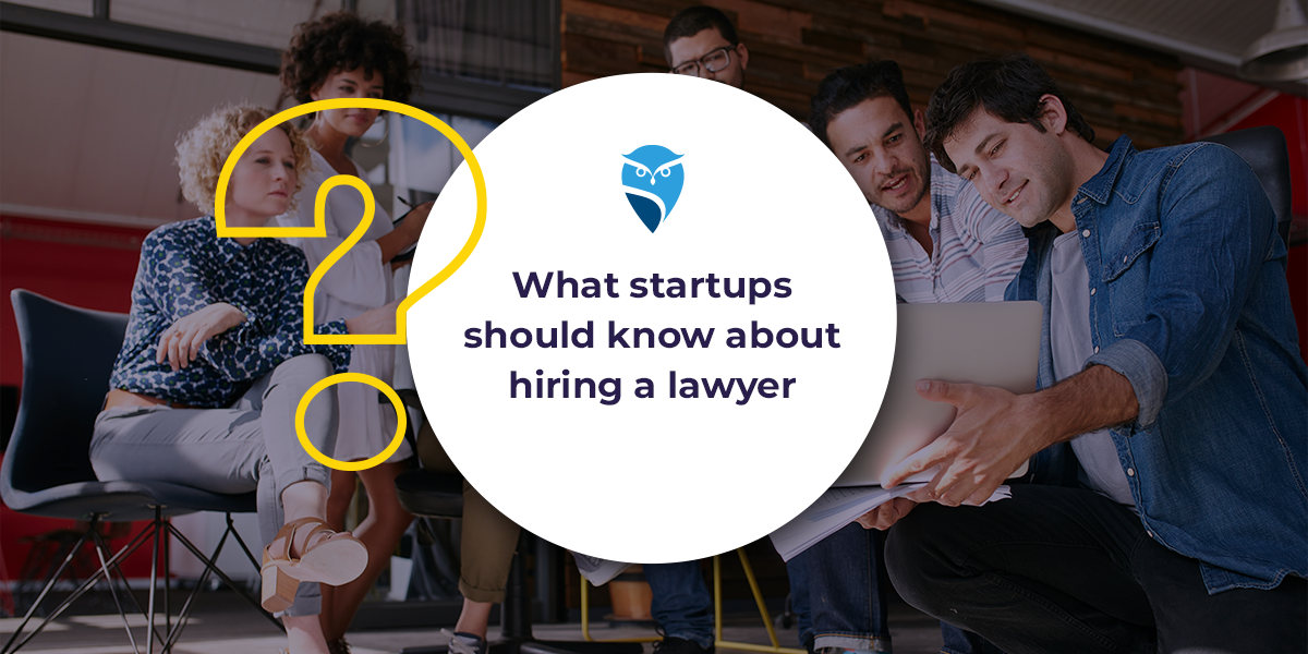 What Startups Should Know About Hiring a Lawyer What Startups Should Know About Hiring a Lawyer