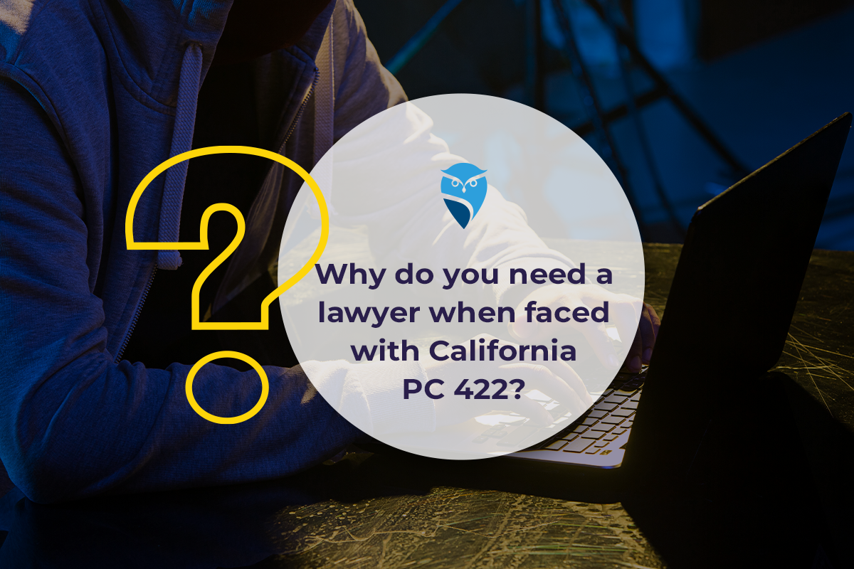 Why Do You Need a Lawyer When Faced with California PC 422?